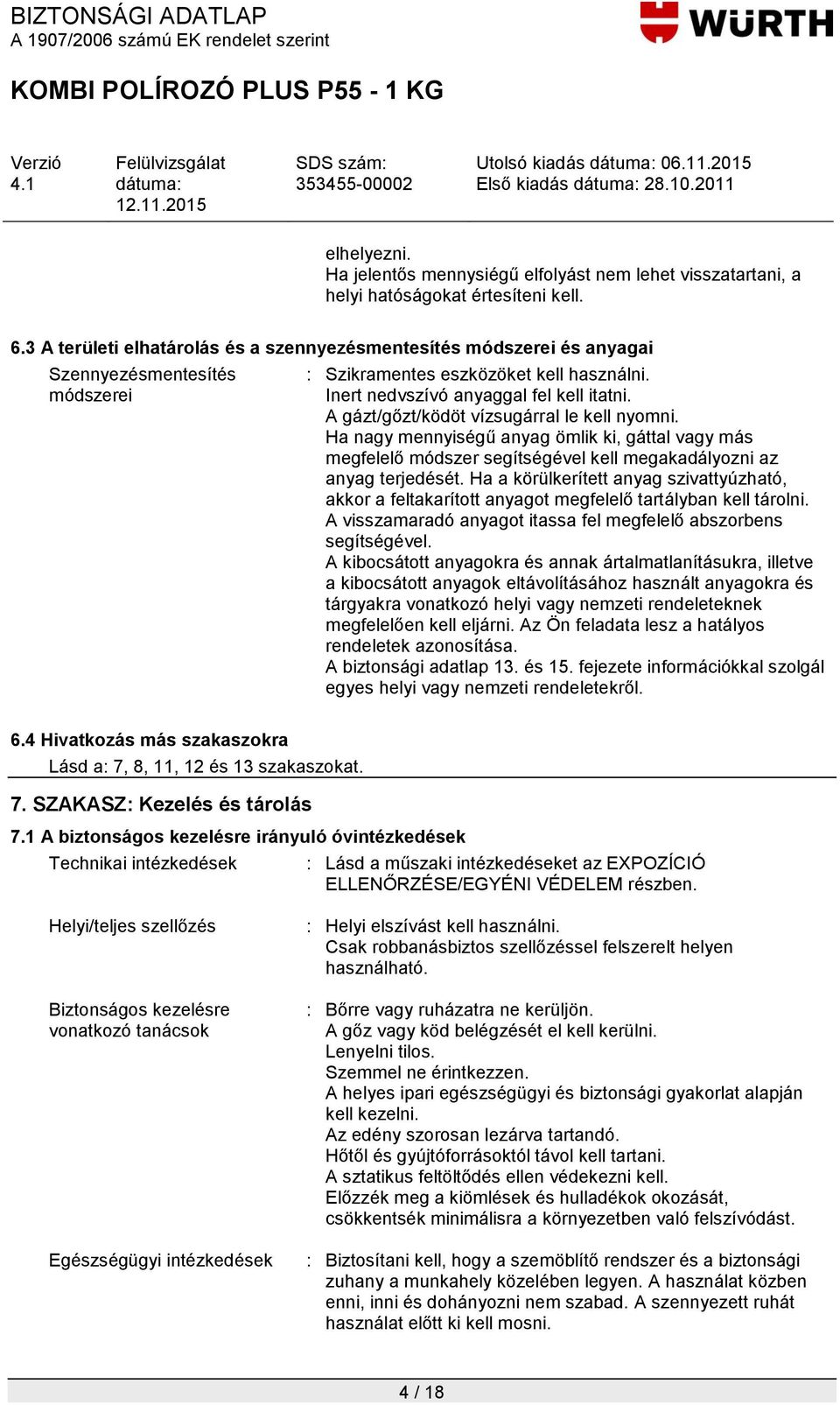 A gázt/gőzt/ködöt vízsugárral le kell nyomni. Ha nagy mennyiségű anyag ömlik ki, gáttal vagy más megfelelő módszer segítségével kell megakadályozni az anyag terjedését.