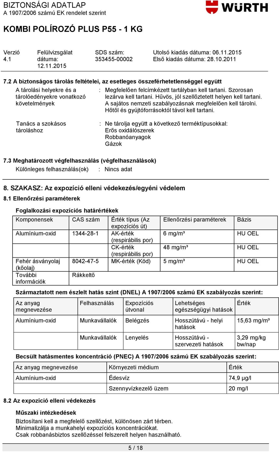 Tanács a szokásos tároláshoz : Ne tárolja együtt a következő terméktípusokkal: Erős oxidálószerek Robbanóanyagok Gázok 7.