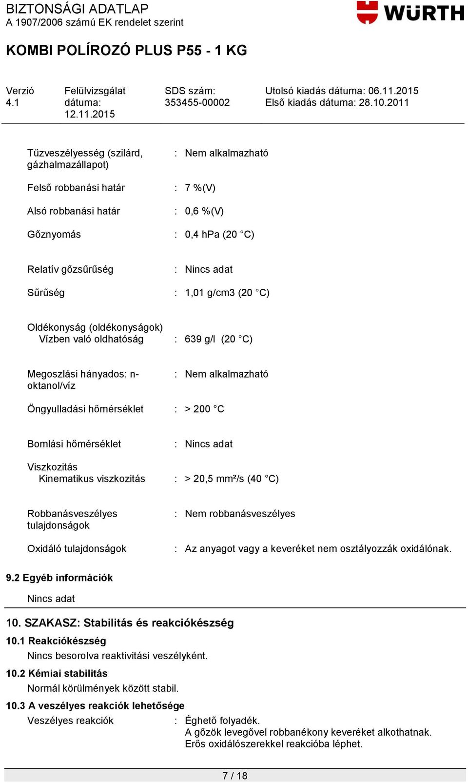 Viszkozitás Kinematikus viszkozitás : Nincs adat : > 20,5 mm²/s (40 C) Robbanásveszélyes tulajdonságok Oxidáló tulajdonságok : Nem robbanásveszélyes : Az anyagot vagy a keveréket nem osztályozzák