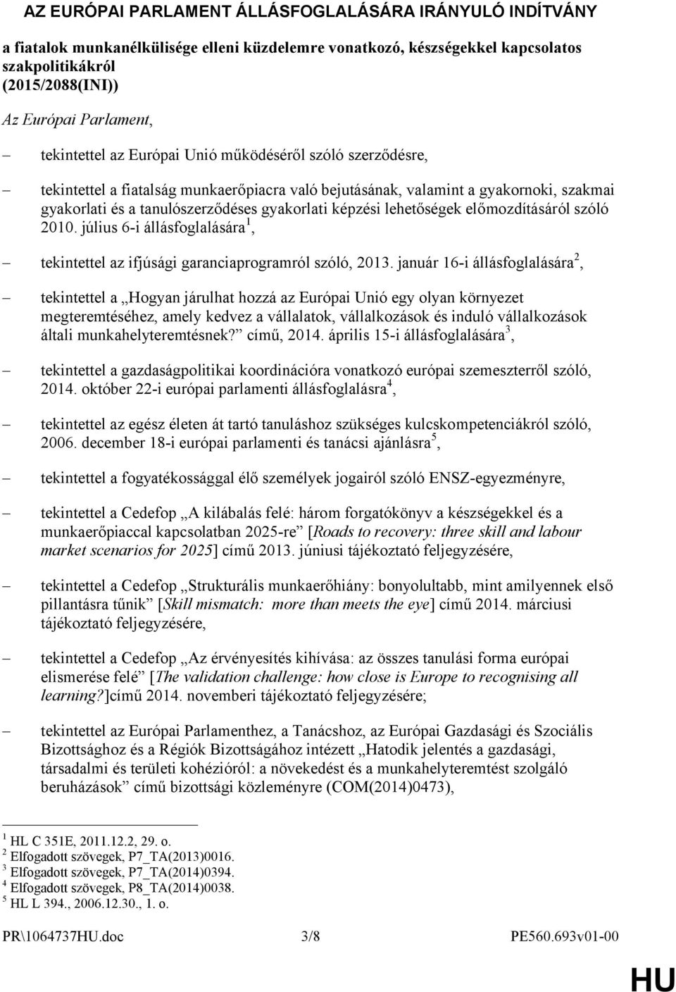 lehetőségek előmozdításáról szóló 2010. július 6-i állásfoglalására 1, tekintettel az ifjúsági garanciaprogramról szóló, 2013.