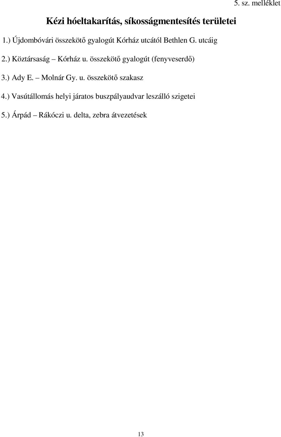 ) Köztársaság Kórház u. összekötő gyalogút (fenyveserdő) 3.) Ady E. Molnár Gy. u. összekötő szakasz 4.