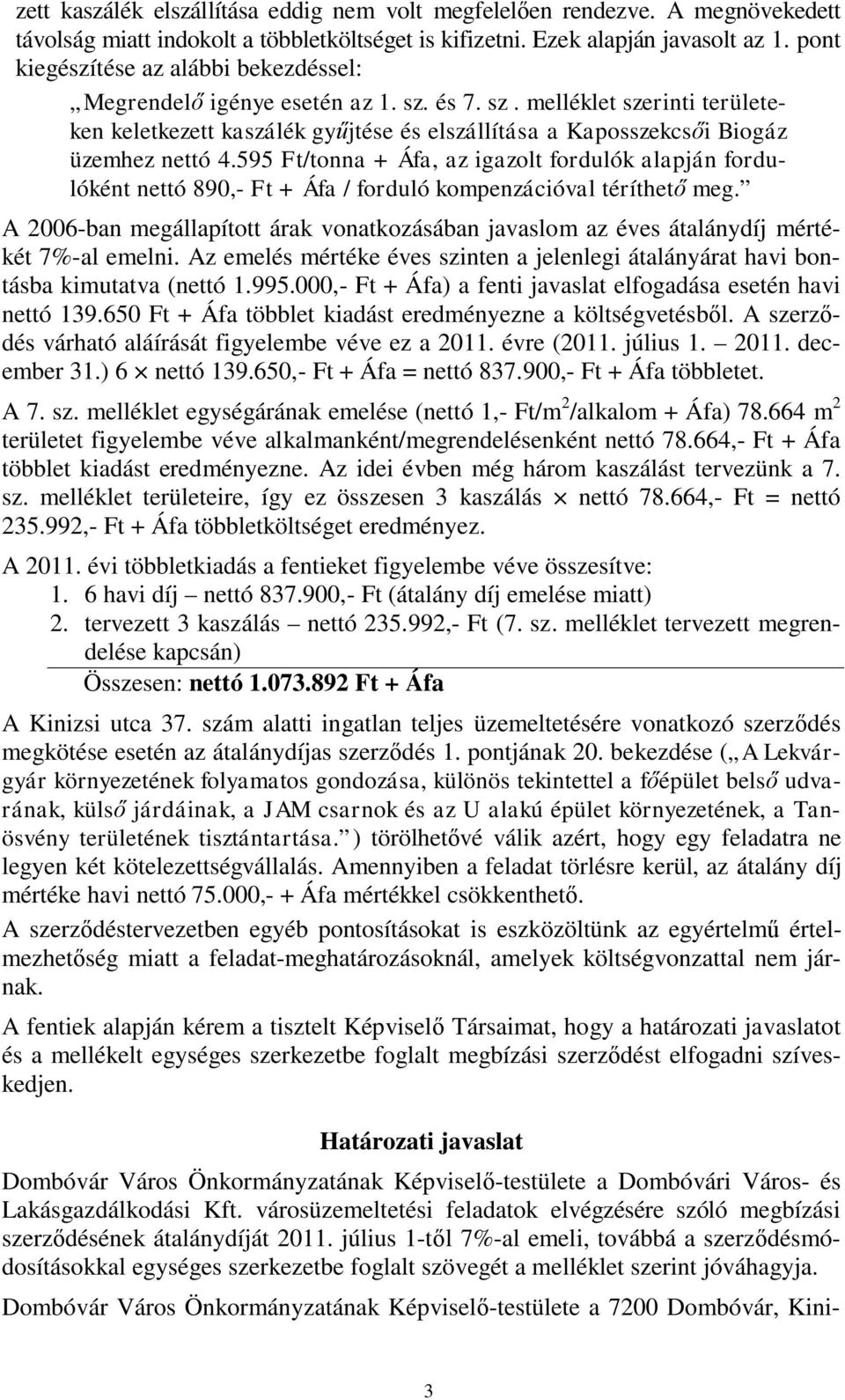 595 Ft/tonna + Áfa, az igazolt fordulók alapján fordulóként nettó 890,- Ft + Áfa / forduló kompenzációval téríthető meg.