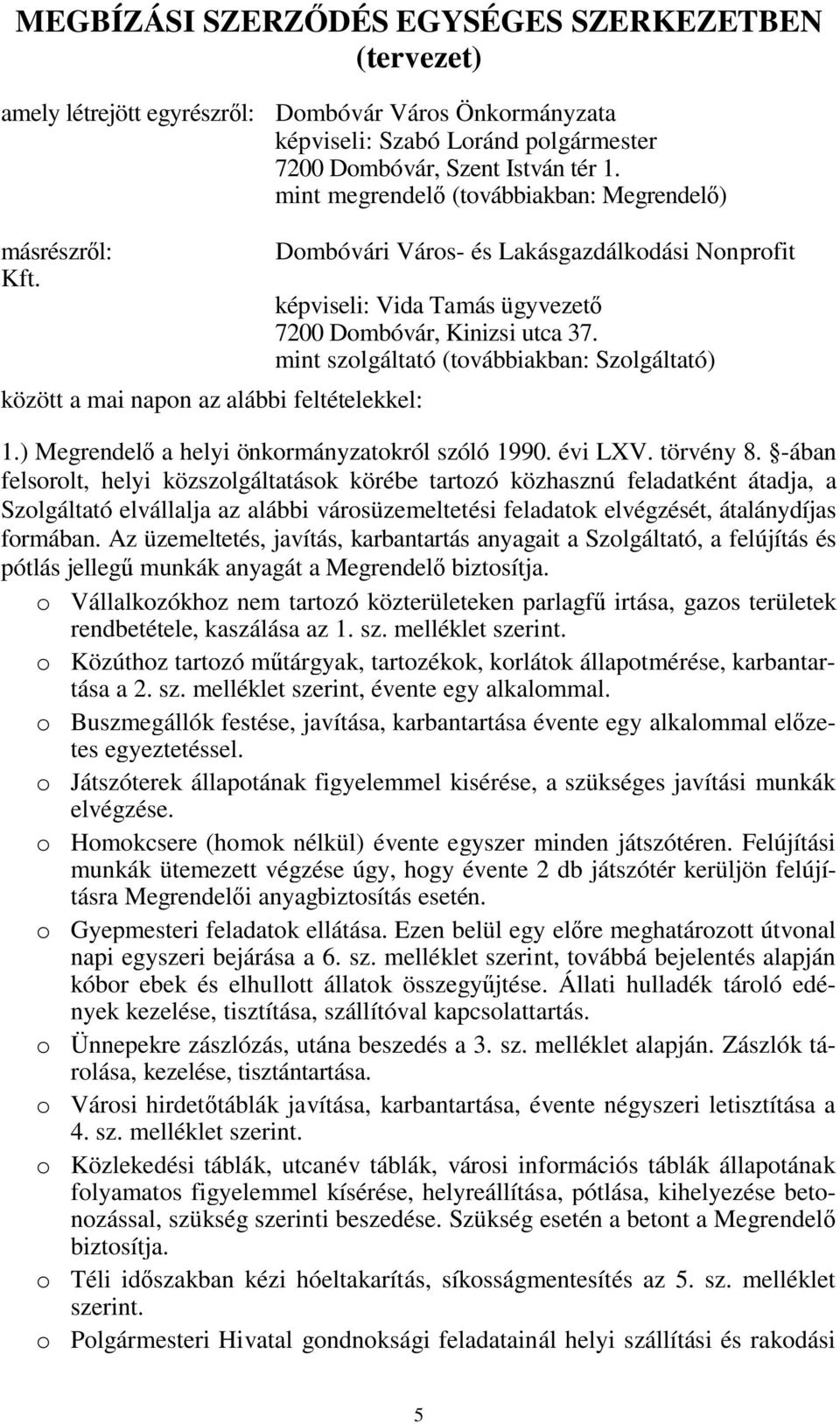 között a mai napon az alábbi feltételekkel: Dombóvári Város- és Lakásgazdálkodási Nonprofit képviseli: Vida Tamás ügyvezető 7200 Dombóvár, Kinizsi utca 37.