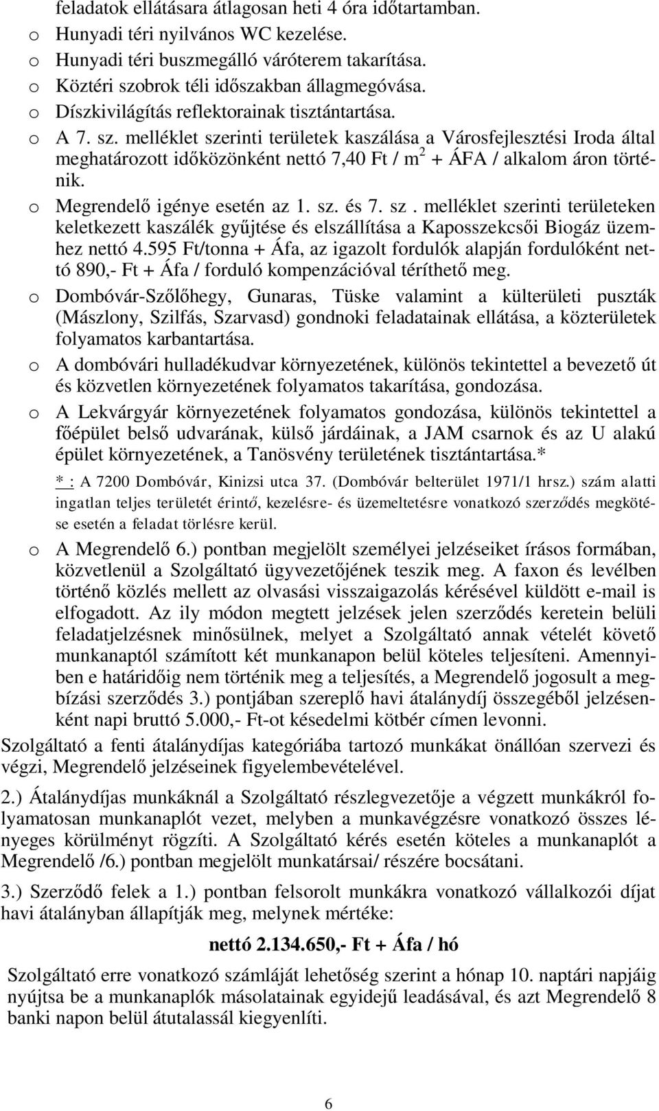 melléklet szerinti területek kaszálása a Városfejlesztési Iroda által meghatározott időközönként nettó 7,40 Ft / m 2 + ÁFA / alkalom áron történik. o Megrendelő igénye esetén az 1. sz. és 7. sz. melléklet szerinti területeken keletkezett kaszálék gyűjtése és elszállítása a Kaposszekcsői Biogáz üzemhez nettó 4.
