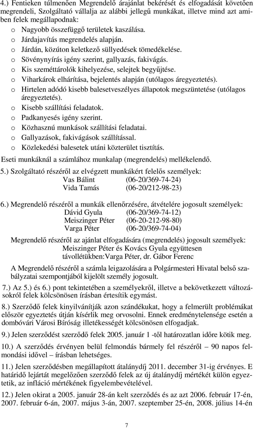o Kis szeméttárolók kihelyezése, selejtek begyűjtése. o Viharkárok elhárítása, bejelentés alapján (utólagos áregyeztetés).
