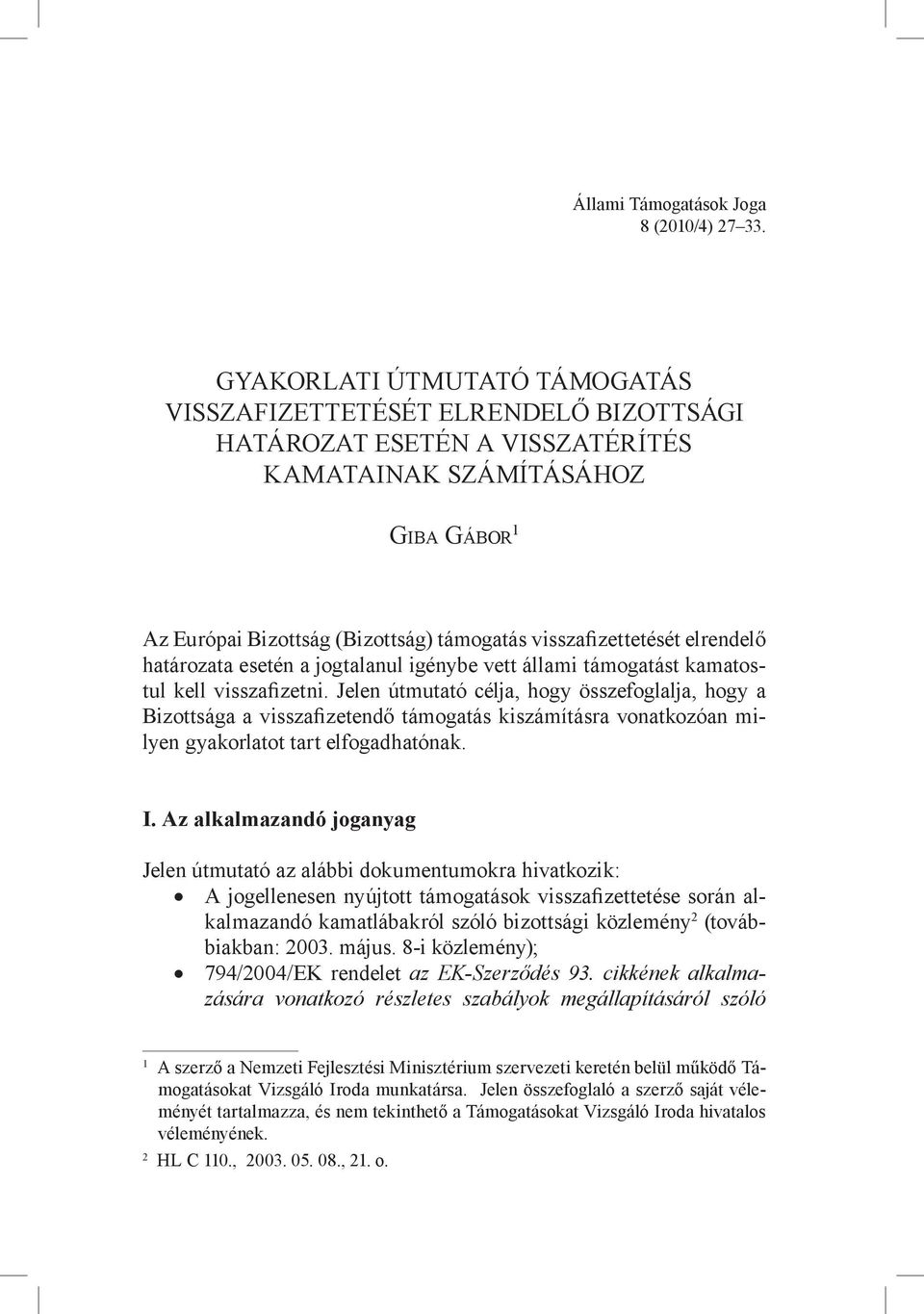visszafizettetését elrendelő határozata esetén a jogtalanul igénybe vett állami támogatást kamatostul kell visszafizetni.