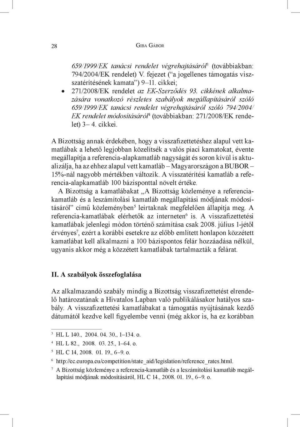 cikkének alkalmazására vonatkozó részletes szabályok megállapításáról szóló 659/1999/EK tanácsi rendelet végrehajtásáról szóló 794/2004/ EK rendelet módosításáról 4 (továbbiakban: 271/2008/EK