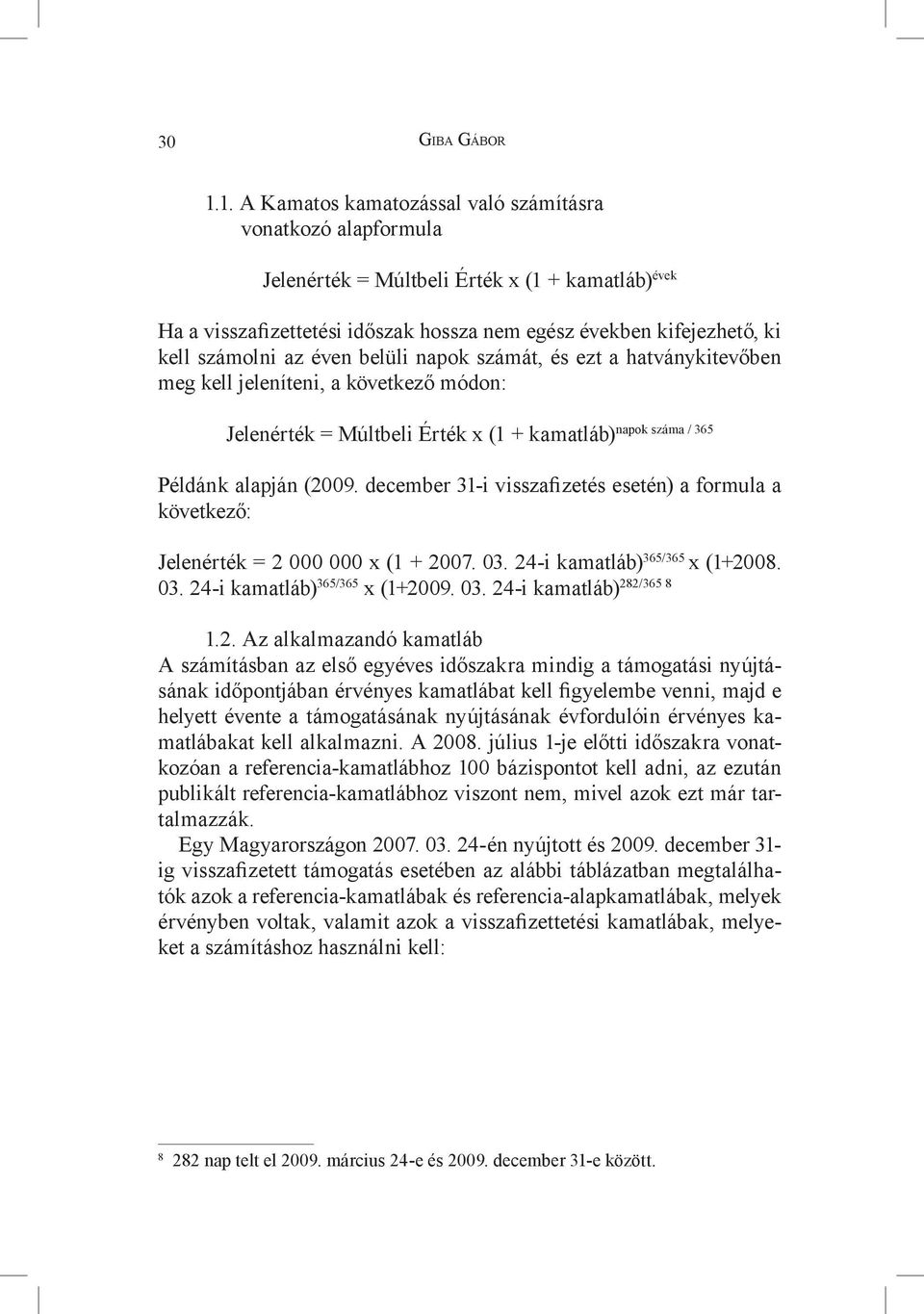 az éven belüli napok számát, és ezt a hatványkitevőben meg kell jeleníteni, a következő módon: napok száma / 365 Jelenérték = Múltbeli Érték x (1 + kamatláb) Példánk alapján (2009.