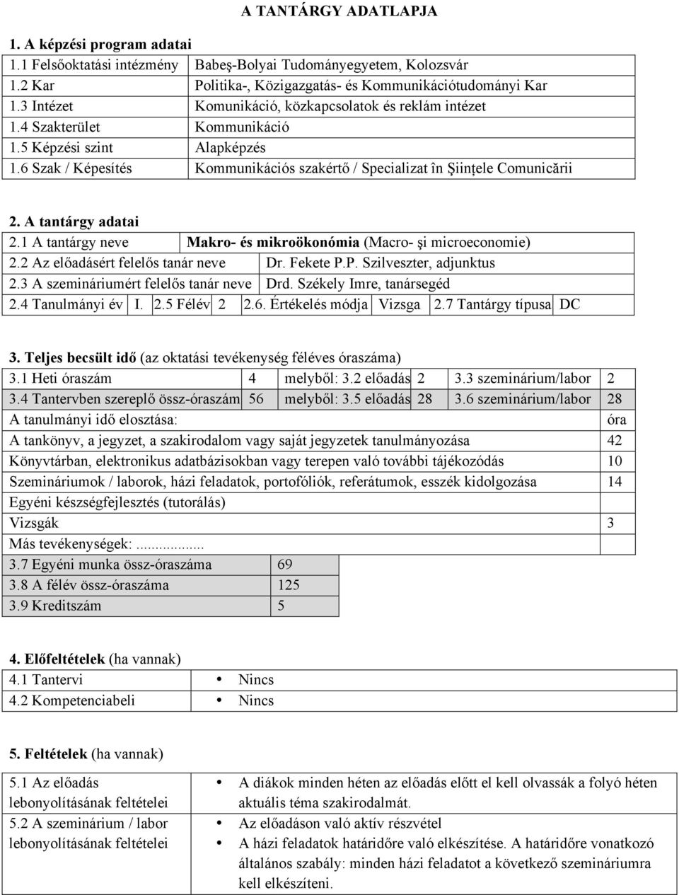 A tantárgy adatai 2.1 A tantárgy neve Makro- és mikroökonómia (Macro- şi microeconomie) 2.2 Az előadásért felelős tanár neve Dr. Fekete P.P. Szilveszter, adjunktus 2.