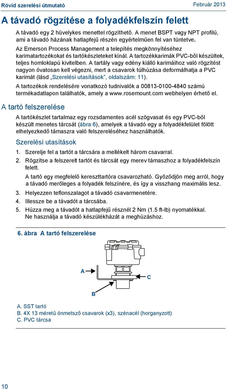 Az Emerson Process Management a telepítés megkönnyítéséhez karimatartozékokat és tartókészleteket kínál. A tartozékkarimák PVC-ből készültek, teljes homloklapú kivitelben.