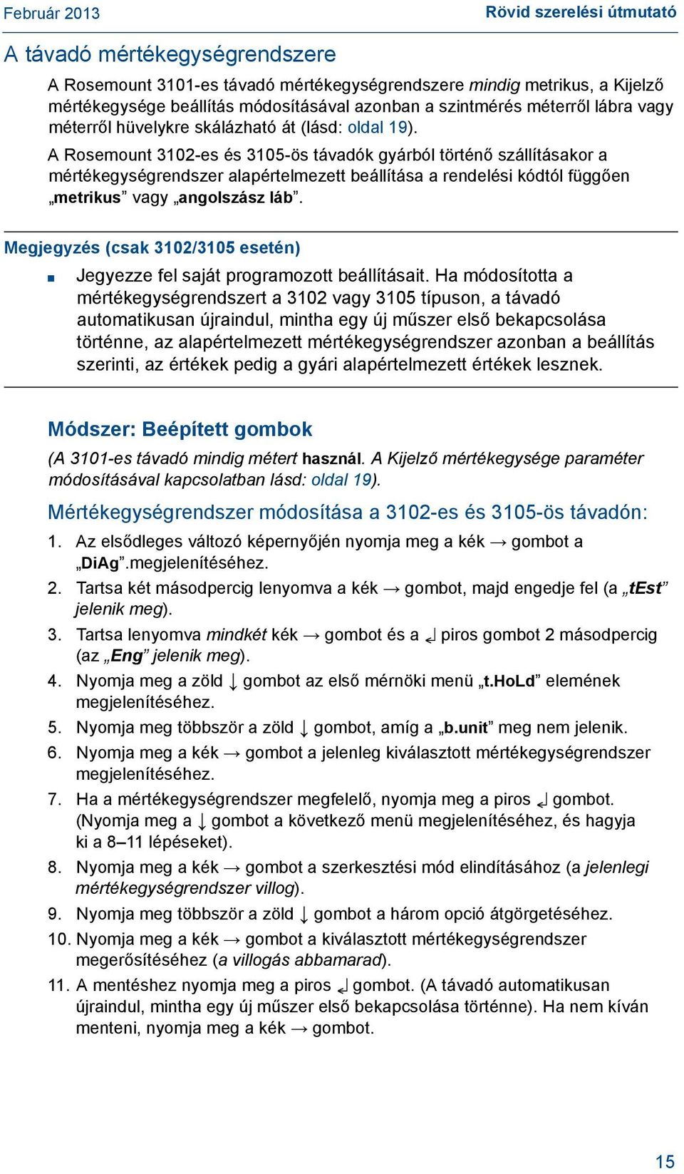 A Rosemount 3102-es és 3105-ös távadók gyárból történő szállításakor a mértékegységrendszer alapértelmezett beállítása a rendelési kódtól függően metrikus vagy angolszász láb.