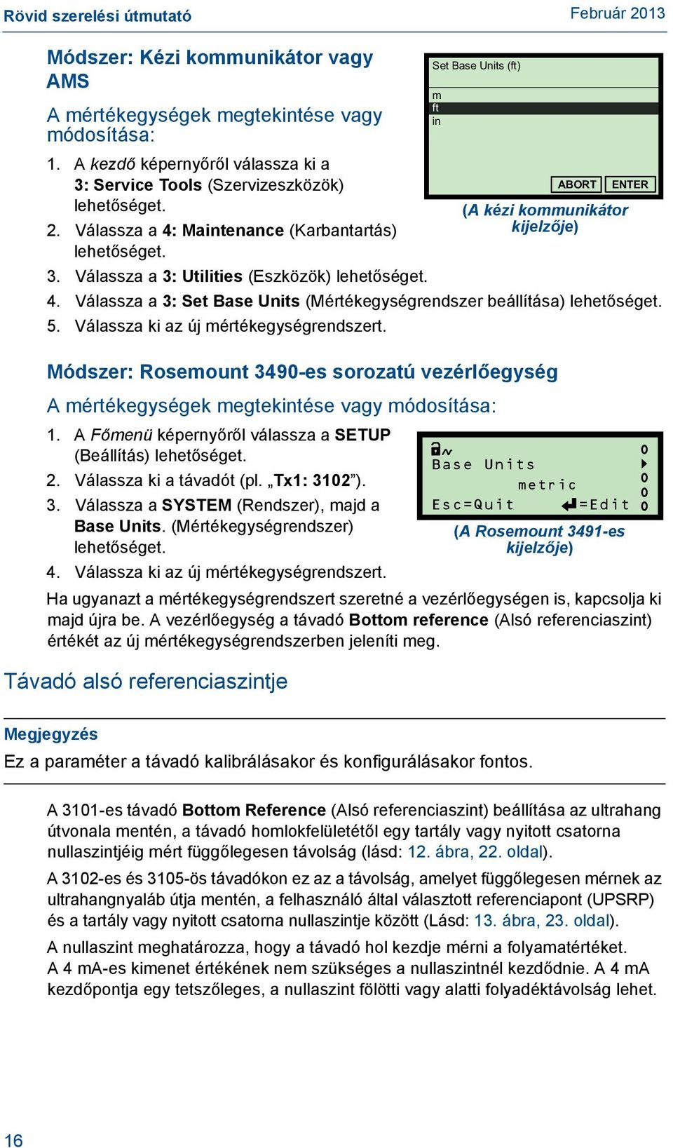 Válassza ki az új mértékegységrendszert. Módszer: Rosemount 3490-es sorozatú vezérlőegység A mértékegységek megtekintése vagy módosítása: 1.