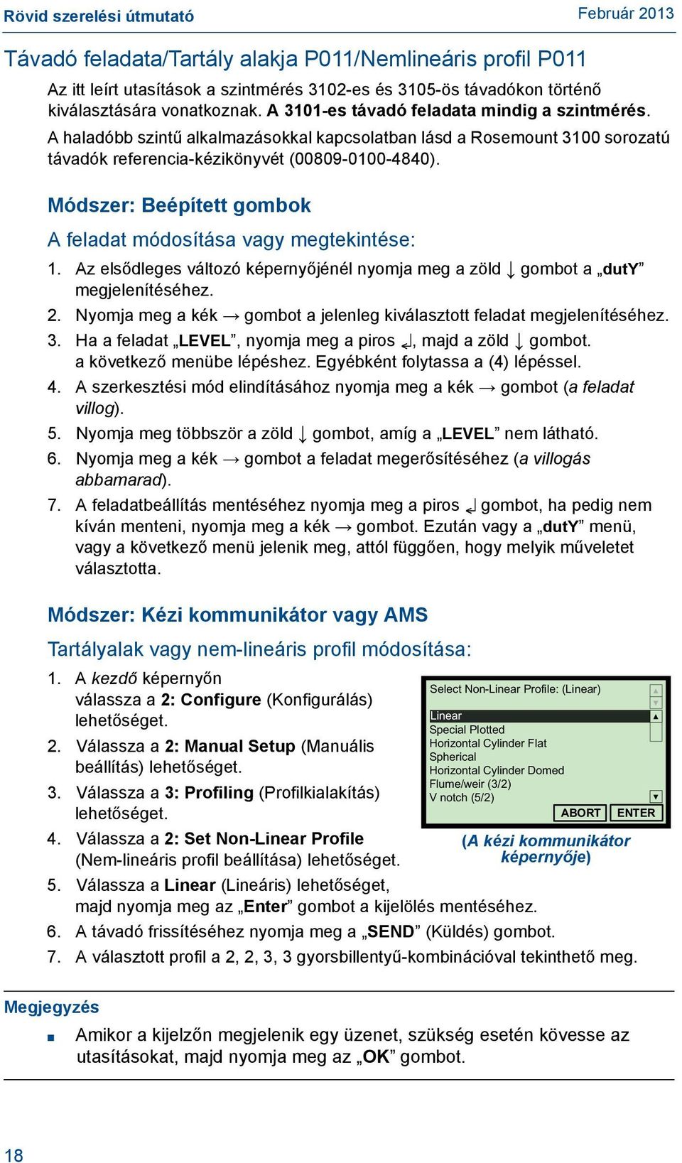 Módszer: Beépített gombok A feladat módosítása vagy megtekintése: 1. Az elsődleges változó képernyőjénél nyomja meg a zöld gombot a duty megjelenítéséhez. 2.