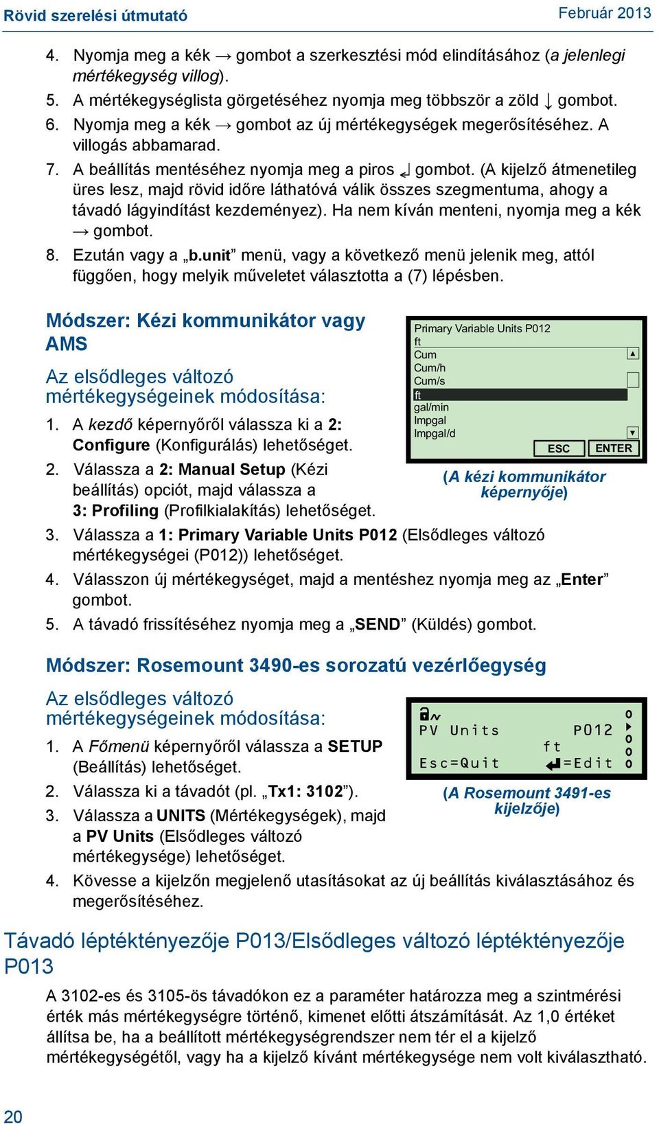(A kijelző átmenetileg üres lesz, majd rövid időre láthatóvá válik összes szegmentuma, ahogy a távadó lágyindítást kezdeményez). Ha nem kíván menteni, nyomja meg a kék gombot. 8. Ezután vagy a b.