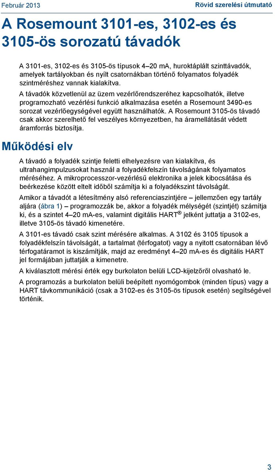 A távadók közvetlenül az üzem vezérlőrendszeréhez kapcsolhatók, illetve programozható vezérlési funkció alkalmazása esetén a Rosemount 3490-es sorozat vezérlőegységével együtt használhatók.
