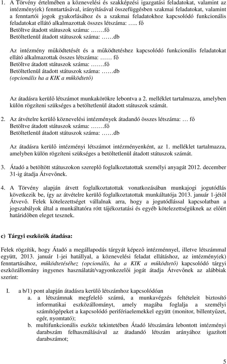 fı Betöltetlenül átadott státuszok száma: db Az intézmény mőködtetését és a mőködtetéshez kapcsolódó funkcionális feladatokat ellátó alkalmazottak összes létszáma: fı Betöltve átadott státuszok