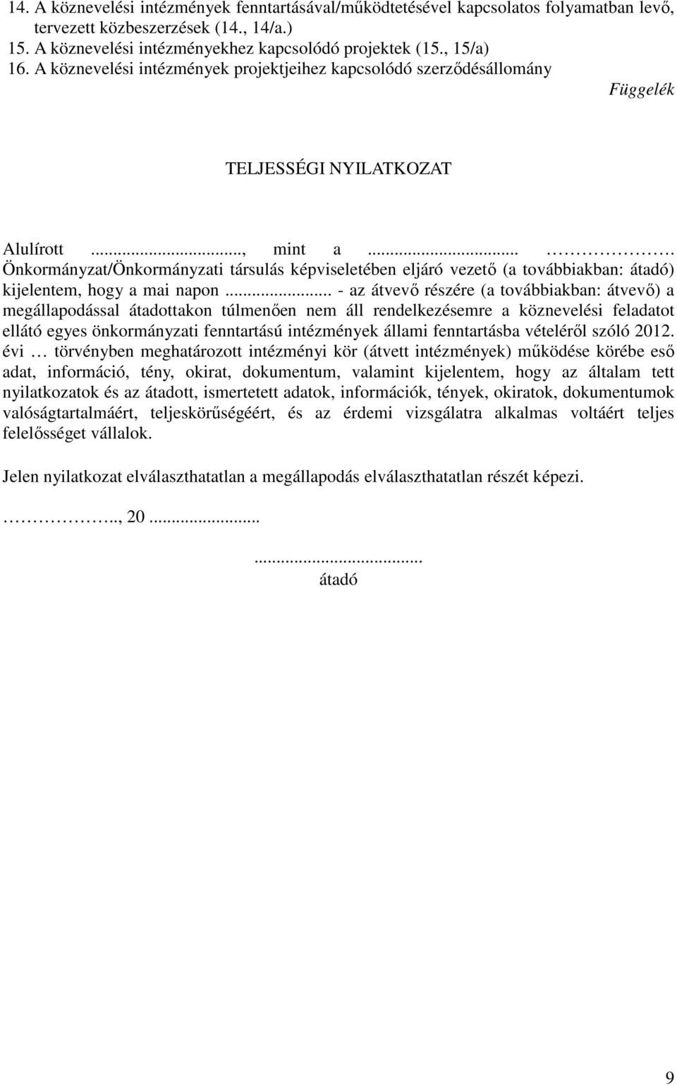 ... Önkormányzat/Önkormányzati társulás képviseletében eljáró vezetı (a továbbiakban: átadó) kijelentem, hogy a mai napon.