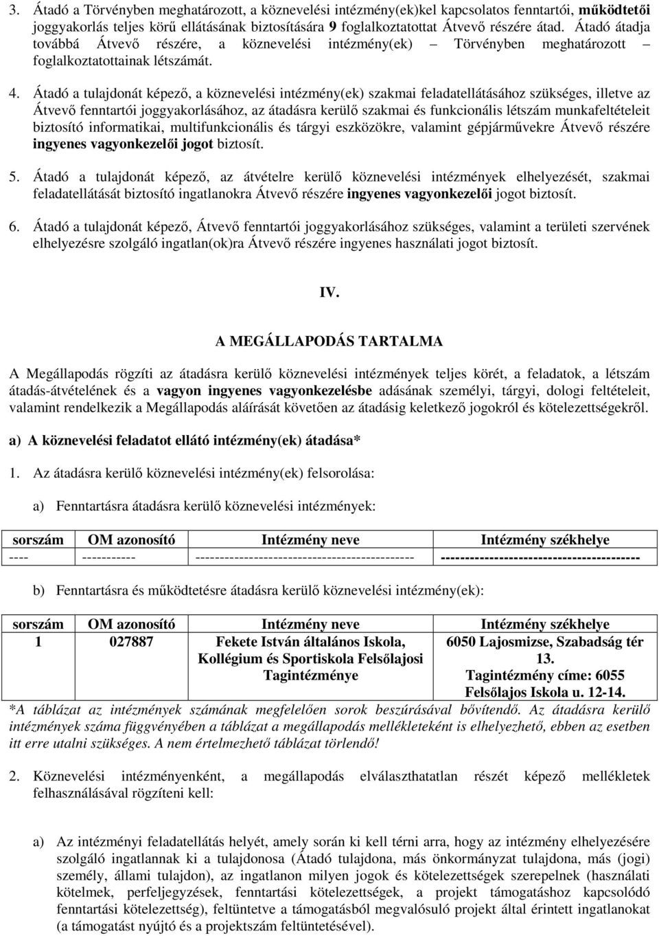 Átadó a tulajdonát képezı, a köznevelési intézmény(ek) szakmai feladatellátásához szükséges, illetve az Átvevı fenntartói joggyakorlásához, az átadásra kerülı szakmai és funkcionális létszám