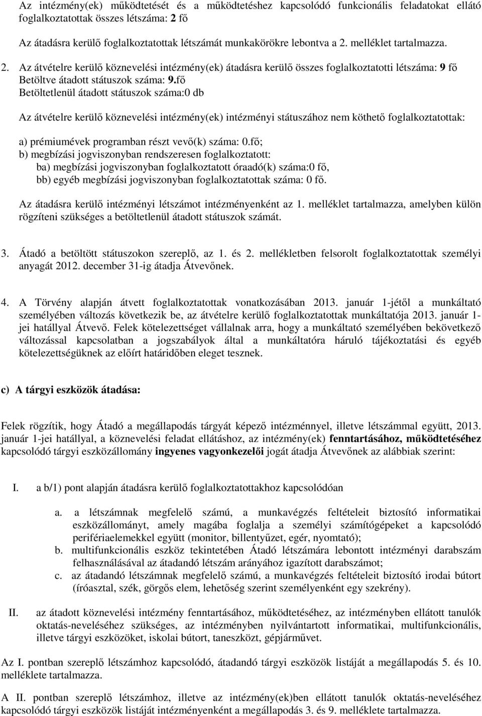 fı Betöltetlenül átadott státuszok száma:0 db Az átvételre kerülı köznevelési intézmény(ek) intézményi státuszához nem köthetı foglalkoztatottak: a) prémiumévek programban részt vevı(k) száma: 0.