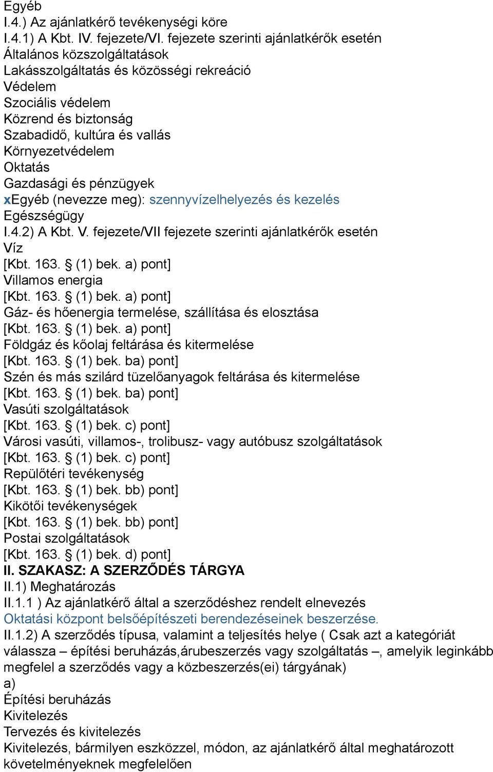 Oktatás Gazdasági és pénzügyek xegyéb (nevezze meg): szennyvízelhelyezés és kezelés Egészségügy I.4.2) A Kbt. V. fejezete/vii fejezete szerinti ajánlatkérők esetén Víz [Kbt. 163. (1) bek.