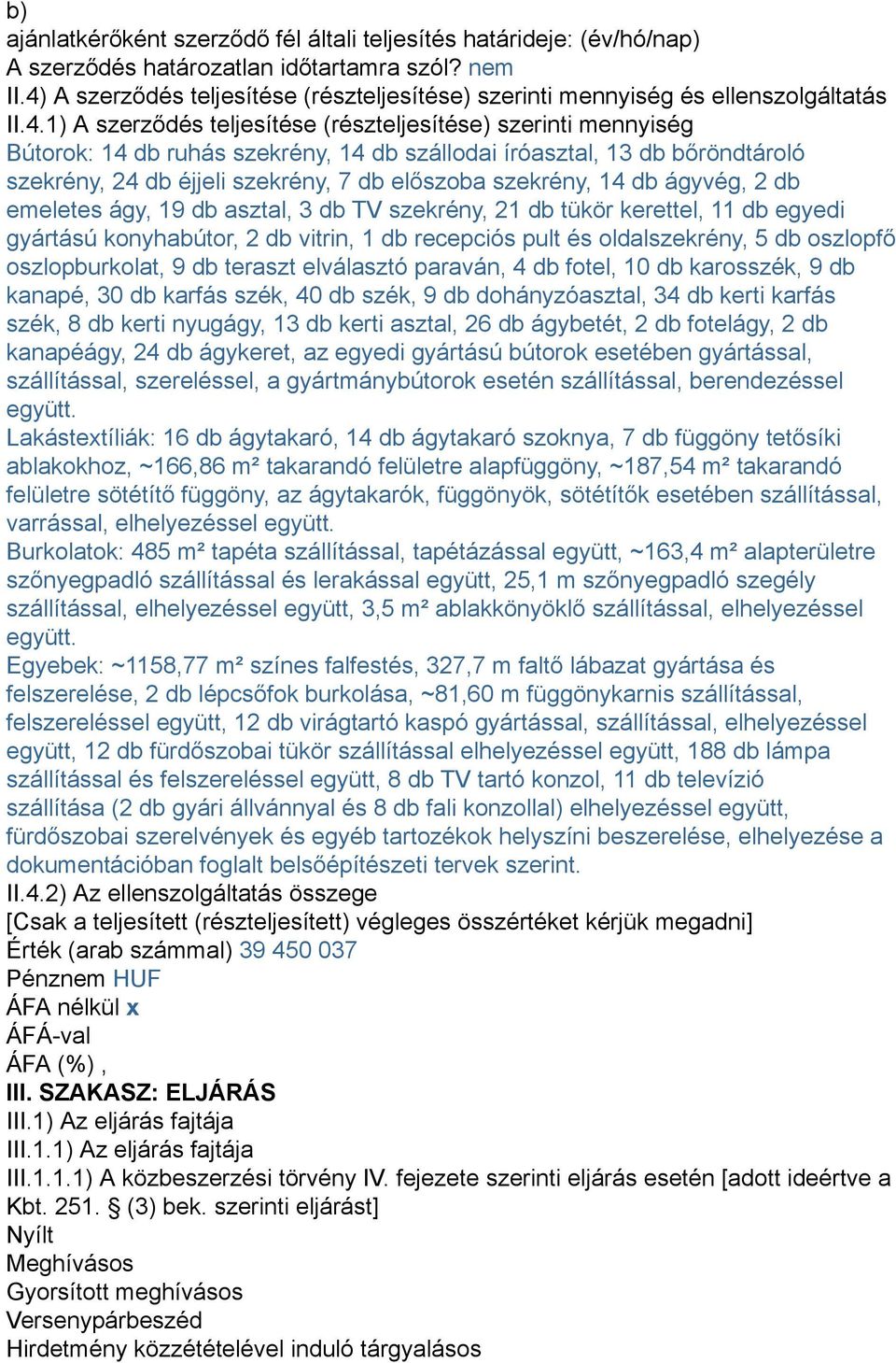 szállodai íróasztal, 13 db bőröndtároló szekrény, 24 db éjjeli szekrény, 7 db előszoba szekrény, 14 db ágyvég, 2 db emeletes ágy, 19 db asztal, 3 db TV szekrény, 21 db tükör kerettel, 11 db egyedi