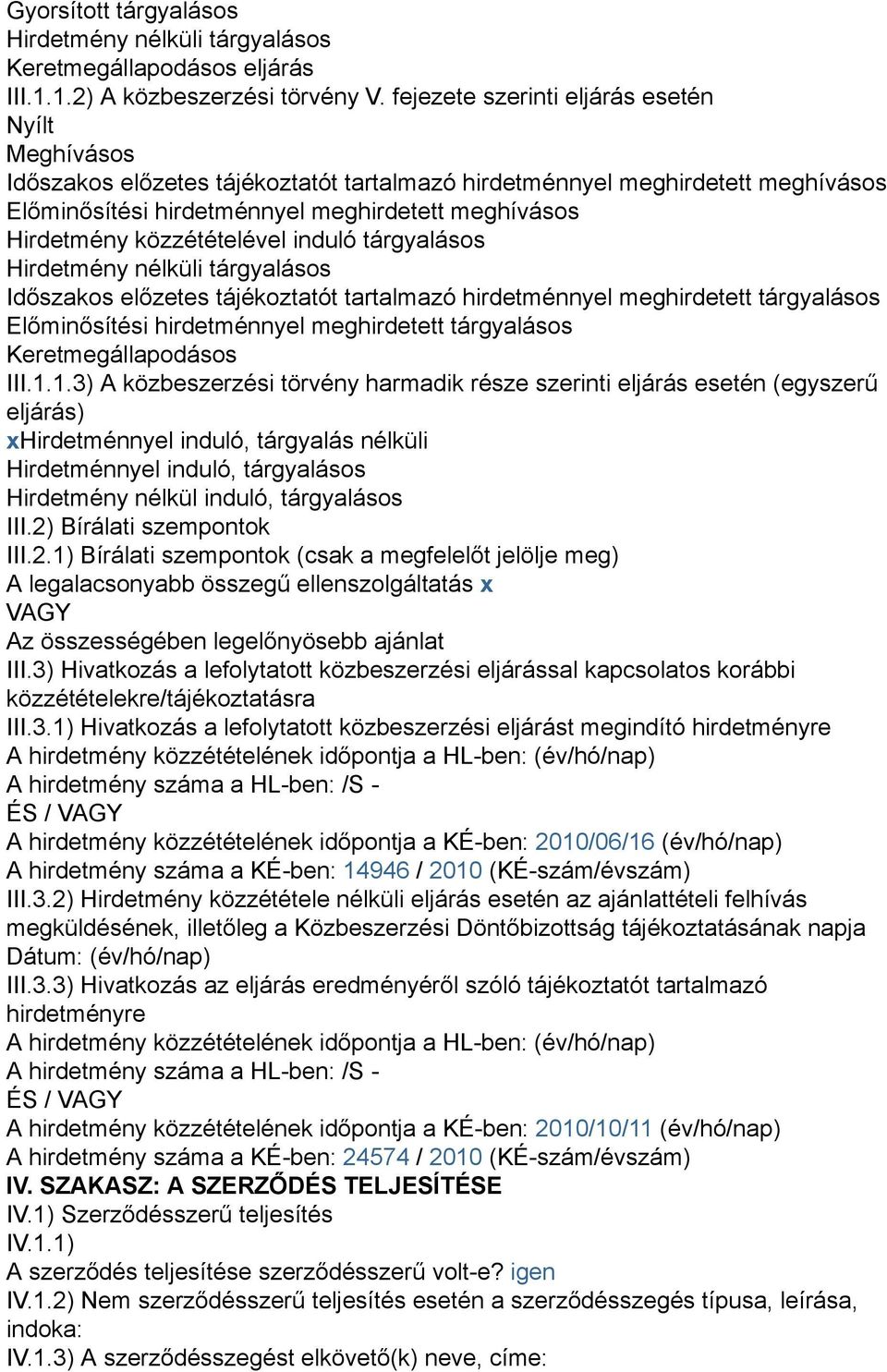 közzétételével induló tárgyalásos Hirdetmény nélküli tárgyalásos Időszakos előzetes tájékoztatót tartalmazó hirdetménnyel meghirdetett tárgyalásos Előminősítési hirdetménnyel meghirdetett tárgyalásos