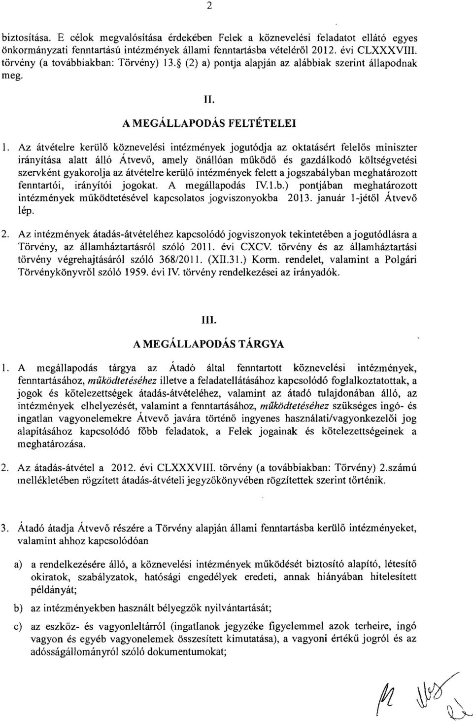 Az átvételre kerülő köznevelési intézmények jogutódja az oktatásért felelős miniszter irányítása alatt álló Átvevő, amely önállóan működő és gazdálkodó költségvetési szervként gyakorolja az átvételre