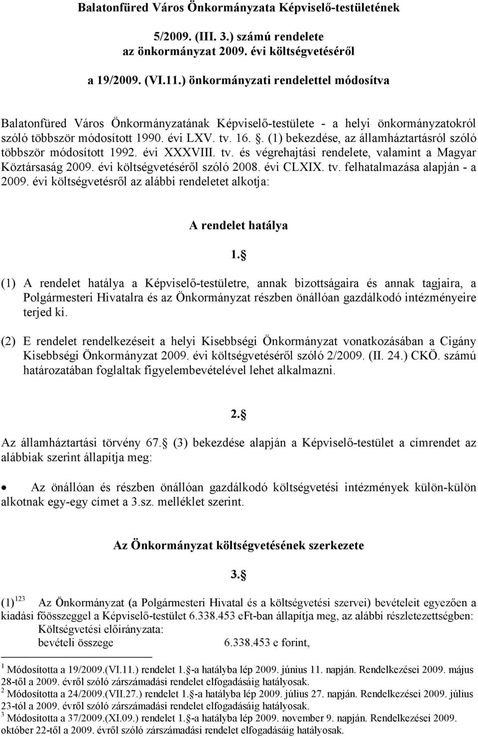 . (1) bekezdése, az államháztartásról szóló többször módosított 1992. évi XXXVIII. tv. és végrehajtási rendelete, valamint a Magyar Köztársaság 2009. évi költségvetéséről szóló 2008. évi CLXIX. tv. felhatalmazása alapján - a 2009.