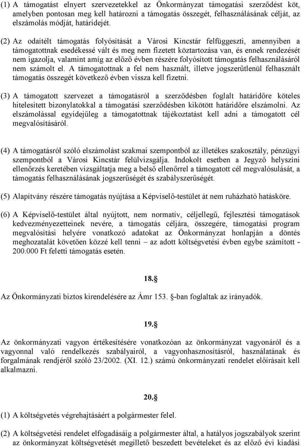 (2) Az odaítélt támogatás folyósítását a Városi Kincstár felfüggeszti, amennyiben a támogatottnak esedékessé vált és meg nem fizetett köztartozása van, és ennek rendezését nem igazolja, valamint amíg
