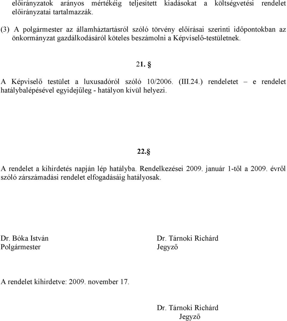 A Képviselő testület a luxusadóról szóló 10/2006. (III.24.) rendeletet e rendelet hatálybalépésével egyidejűleg - hatályon kívül helyezi. 22.