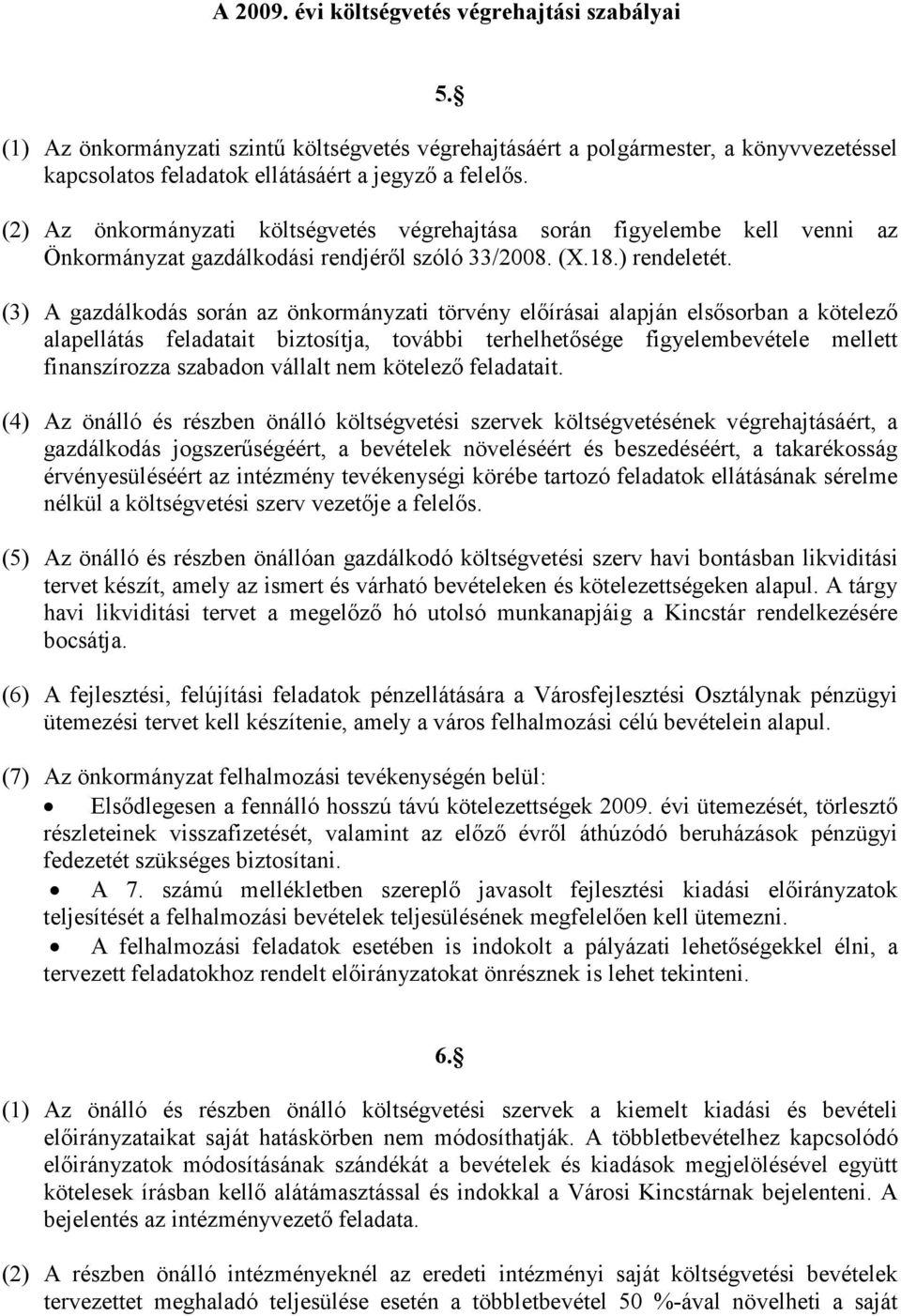 (3) A gazdálkodás során az önkormányzati törvény előírásai alapján elsősorban a kötelező alapellátás feladatait biztosítja, további terhelhetősége figyelembevétele mellett finanszírozza szabadon