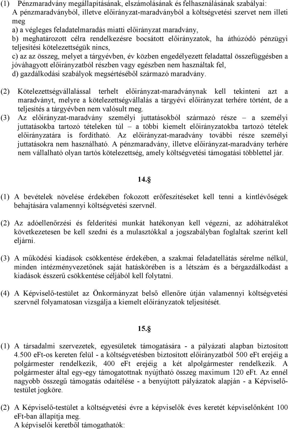 tárgyévben, év közben engedélyezett feladattal összefüggésben a jóváhagyott előirányzatból részben vagy egészben nem használtak fel, d) gazdálkodási szabályok megsértéséből származó maradvány.