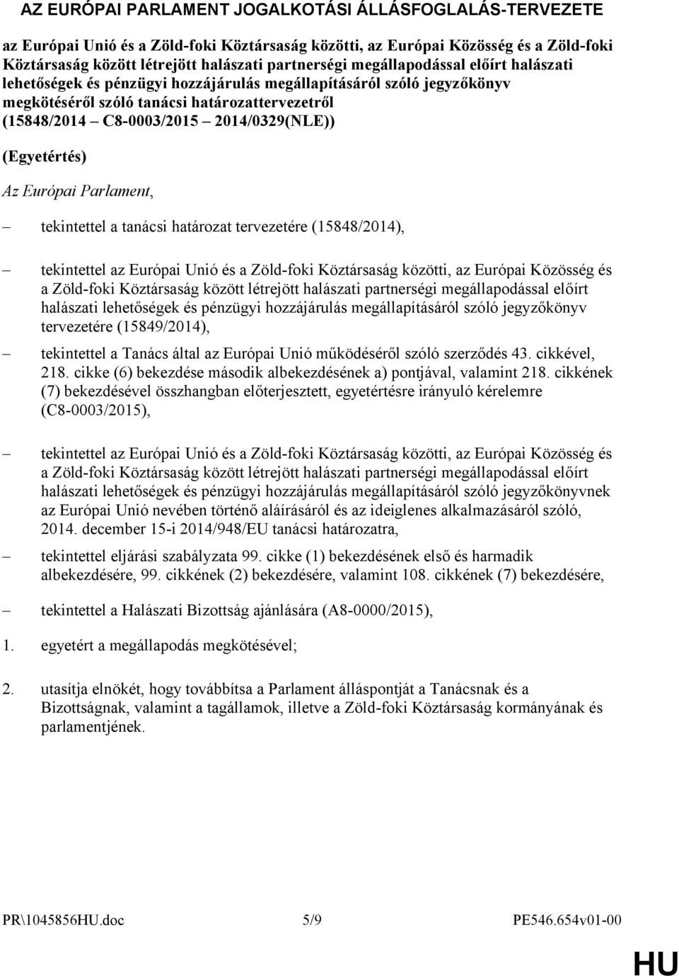 (Egyetértés) Az Európai Parlament, tekintettel a tanácsi határozat tervezetére (15848/2014), tekintettel az Európai Unió és a Zöld-foki Köztársaság közötti, az Európai Közösség és a Zöld-foki