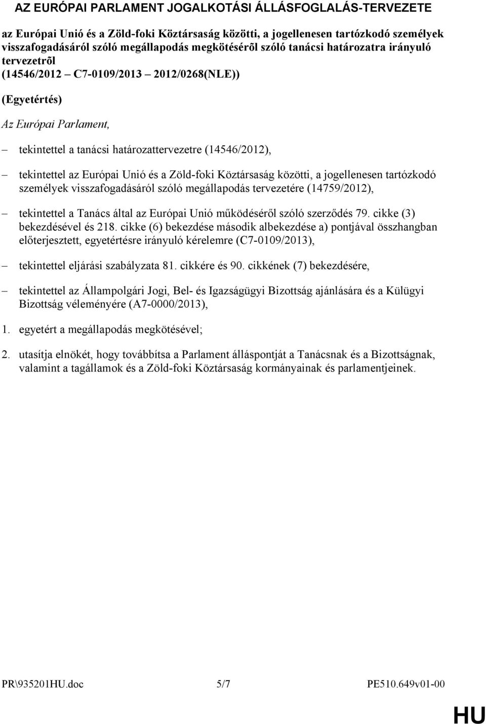 Európai Unió és a Zöld-foki Köztársaság közötti, a jogellenesen tartózkodó személyek visszafogadásáról szóló megállapodás tervezetére (14759/2012), tekintettel a Tanács által az Európai Unió