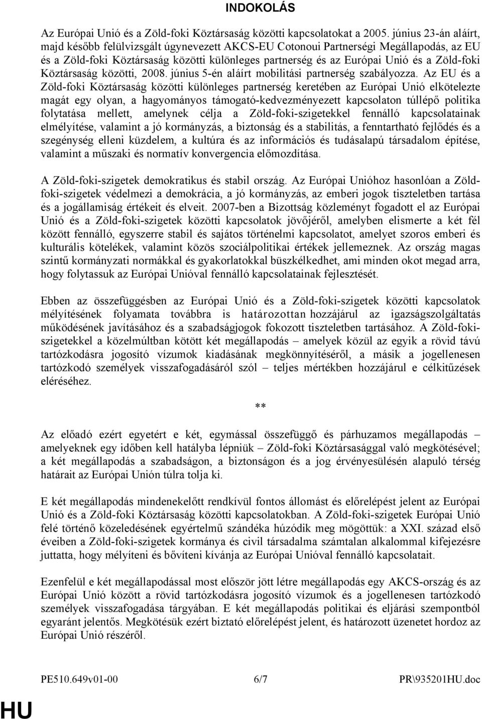 Köztársaság közötti, 2008. június 5-én aláírt mobilitási partnerség szabályozza.