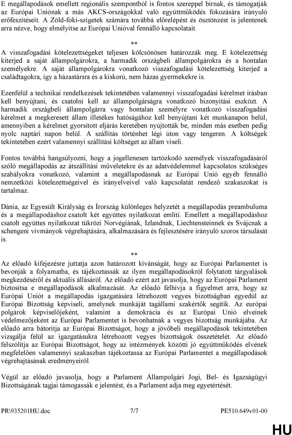 ** A visszafogadási kötelezettségeket teljesen kölcsönösen határozzák meg. E kötelezettség kiterjed a saját állampolgárokra, a harmadik országbeli állampolgárokra és a hontalan személyekre.