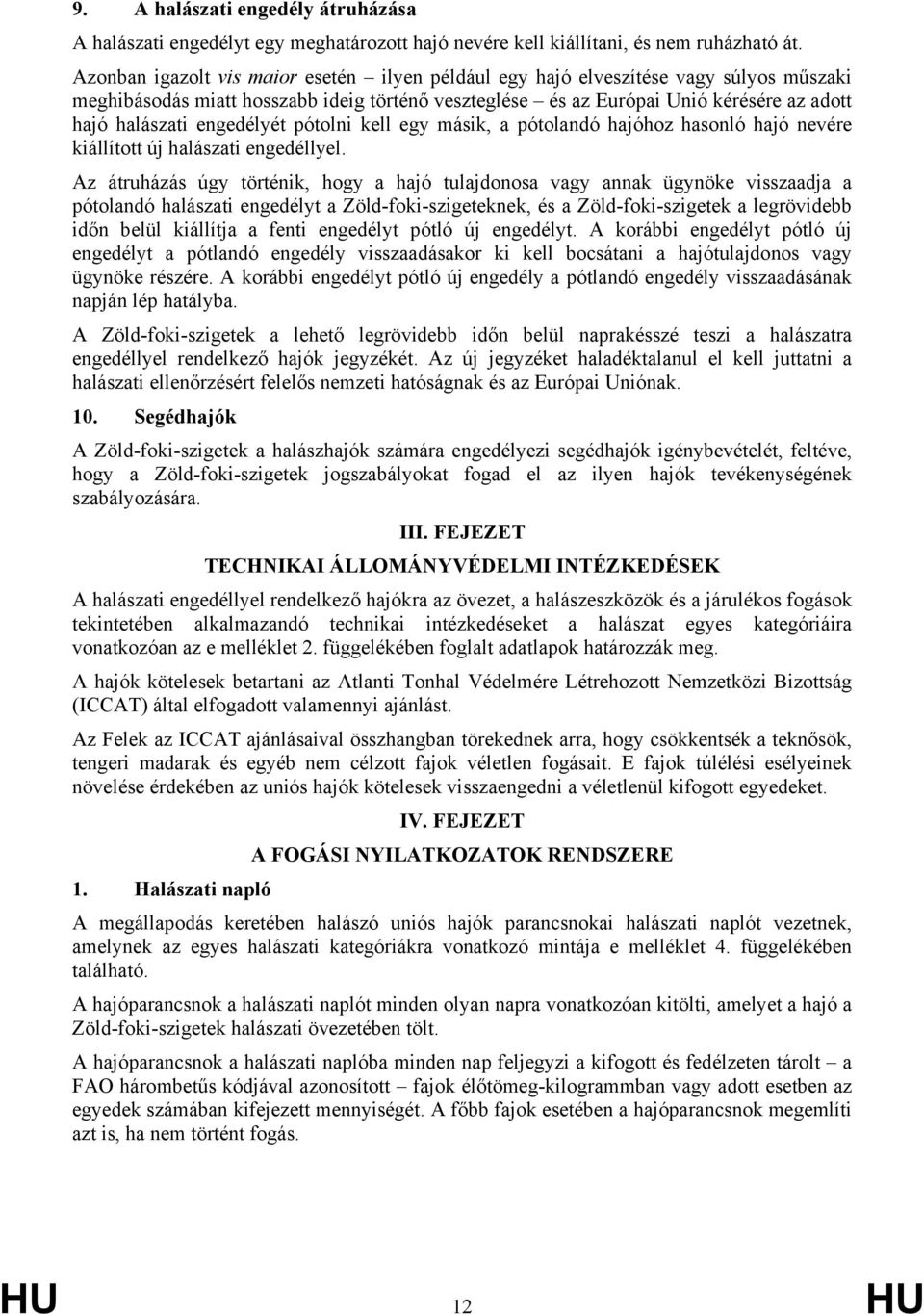 engedélyét pótolni kell egy másik, a pótolandó hajóhoz hasonló hajó nevére kiállított új halászati engedéllyel.