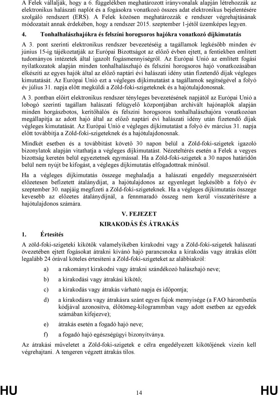A Felek közösen meghatározzák e rendszer végrehajtásának módozatait annak érdekében, hogy a rendszer 2015. szeptember 1-jétől üzemképes legyen. 4.