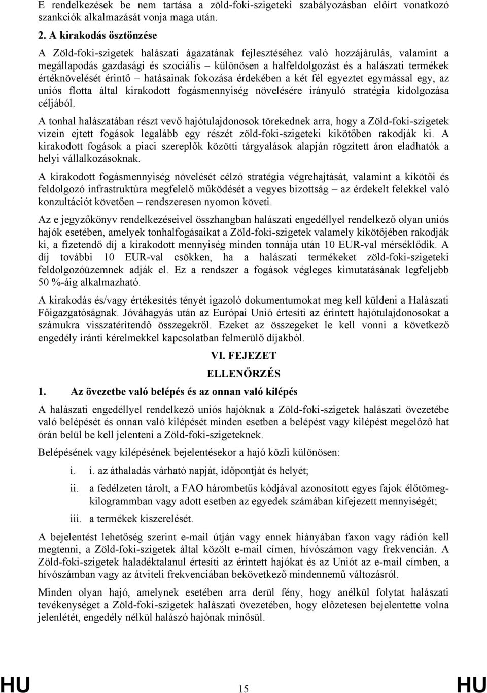 értéknövelését érintő hatásainak fokozása érdekében a két fél egyeztet egymással egy, az uniós flotta által kirakodott fogásmennyiség növelésére irányuló stratégia kidolgozása céljából.