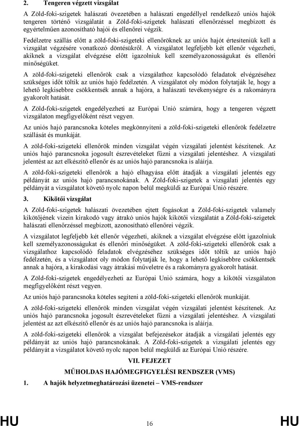 és egyértelműen azonosítható hajói és ellenőrei végzik. Fedélzetre szállás előtt a zöld-foki-szigeteki ellenőröknek az uniós hajót értesíteniük kell a vizsgálat végzésére vonatkozó döntésükről.