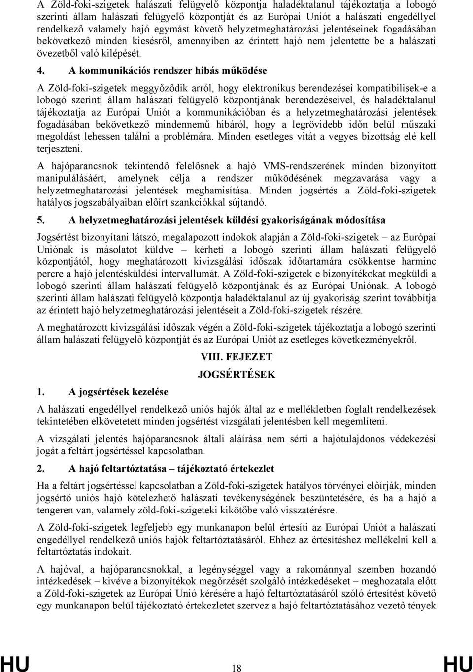 A kommunikációs rendszer hibás működése A Zöld-foki-szigetek meggyőződik arról, hogy elektronikus berendezései kompatibilisek-e a lobogó szerinti állam halászati felügyelő központjának