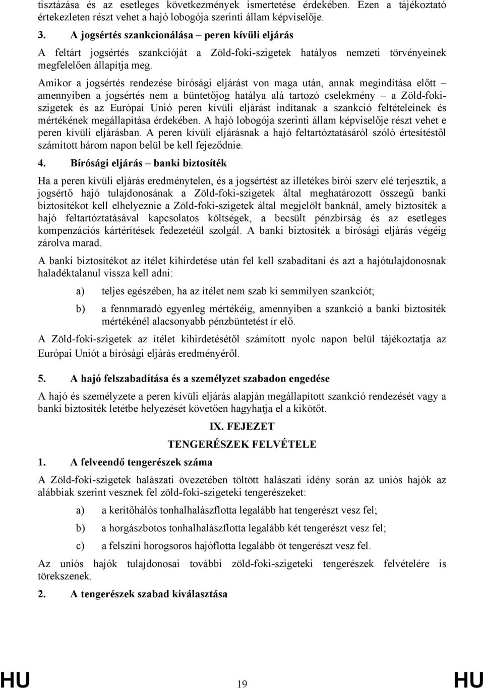 Amikor a jogsértés rendezése bírósági eljárást von maga után, annak megindítása előtt amennyiben a jogsértés nem a büntetőjog hatálya alá tartozó cselekmény a Zöld-fokiszigetek és az Európai Unió