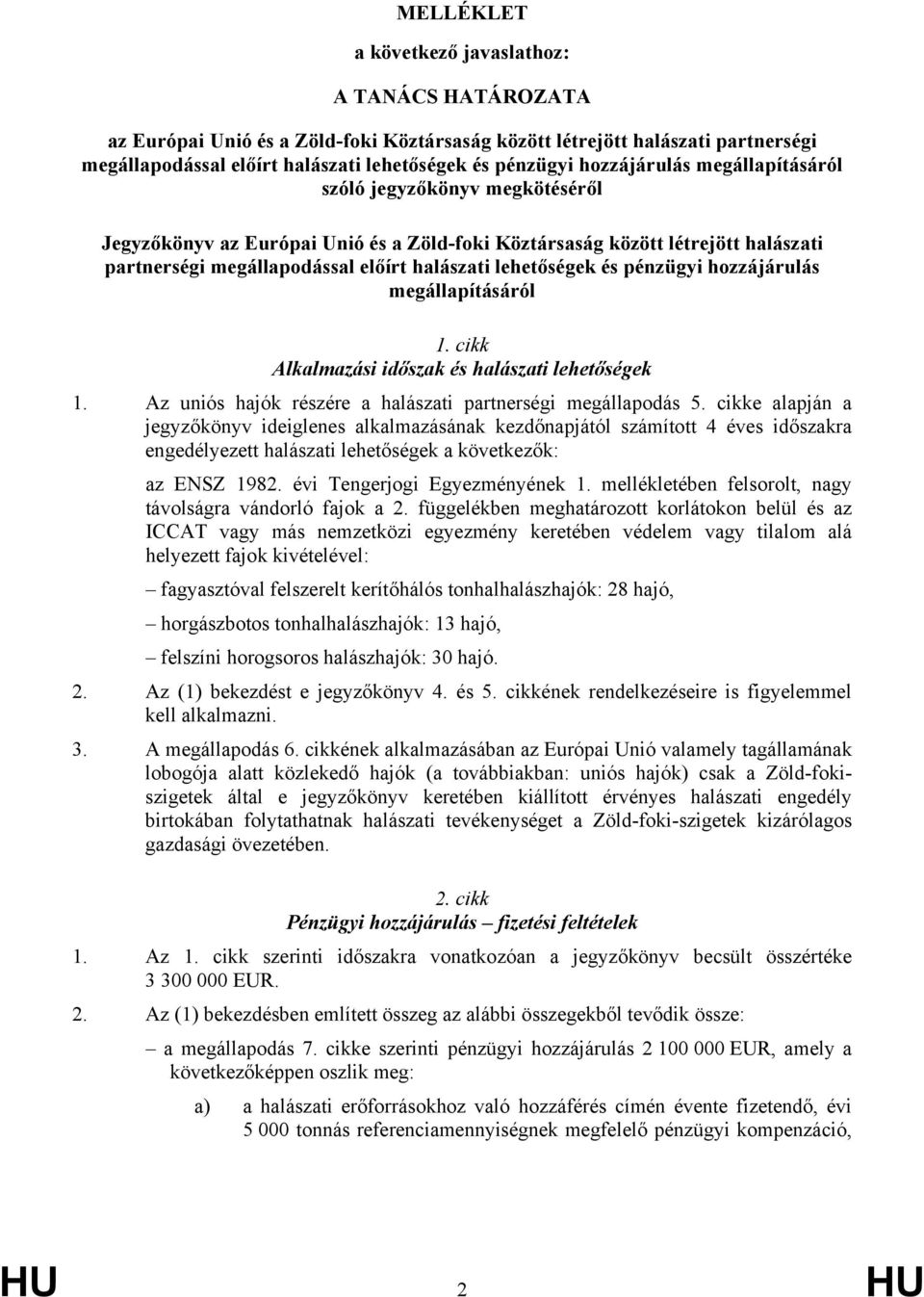 lehetőségek és pénzügyi hozzájárulás megállapításáról 1. cikk Alkalmazási időszak és halászati lehetőségek 1. Az uniós hajók részére a halászati partnerségi megállapodás 5.