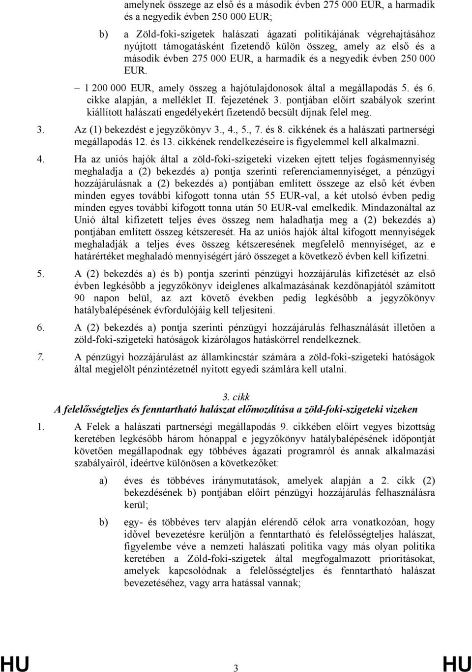 és 6. cikke alapján, a melléklet II. fejezetének 3. pontjában előírt szabályok szerint kiállított halászati engedélyekért fizetendő becsült díjnak felel meg. 3. Az (1) bekezdést e jegyzőkönyv 3., 4.