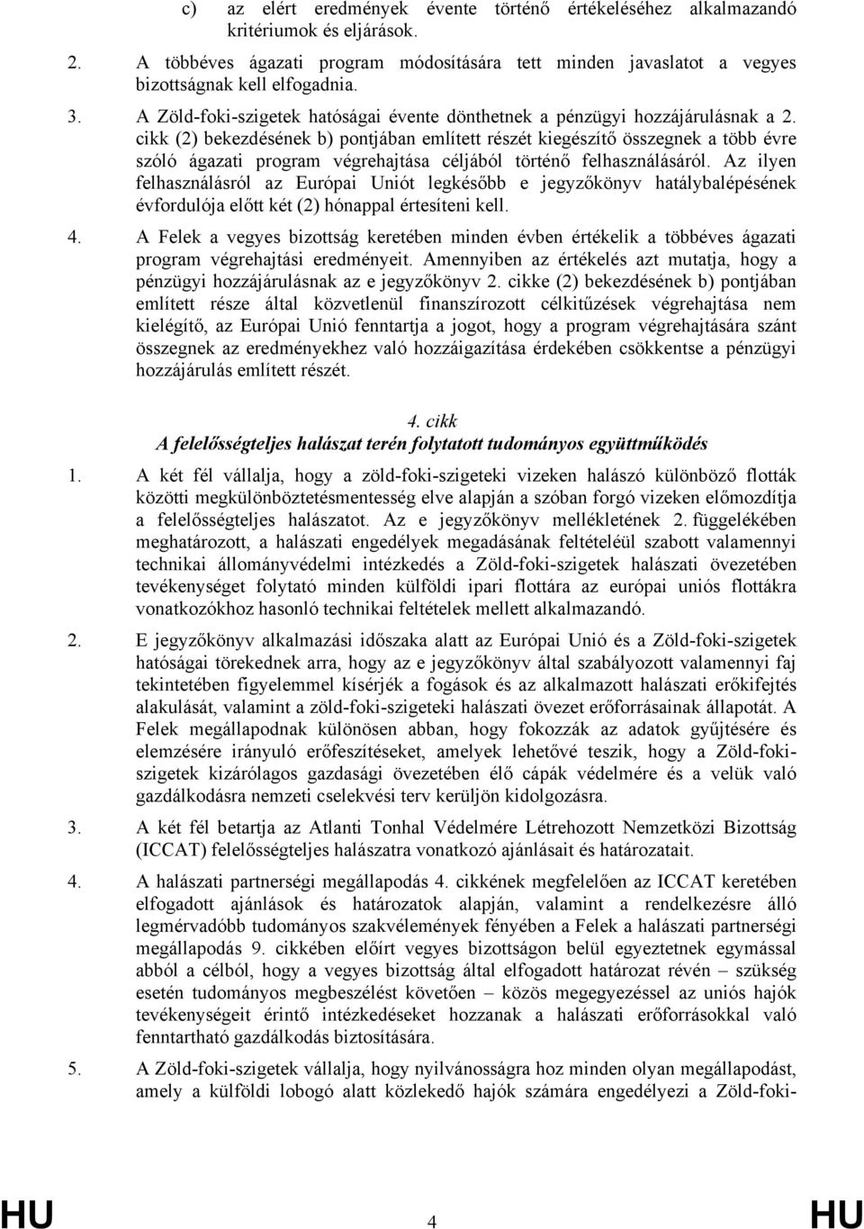 cikk (2) bekezdésének b) pontjában említett részét kiegészítő összegnek a több évre szóló ágazati program végrehajtása céljából történő felhasználásáról.