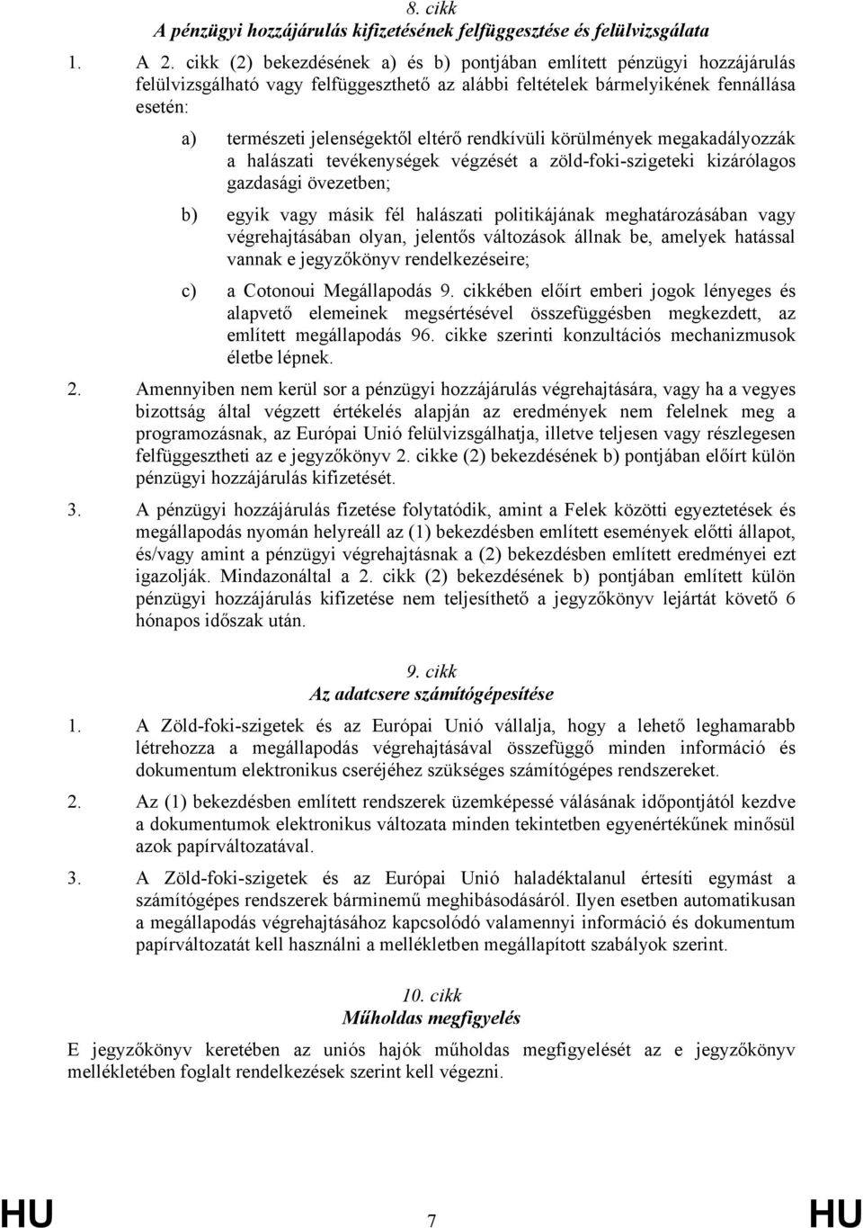 rendkívüli körülmények megakadályozzák a halászati tevékenységek végzését a zöld-foki-szigeteki kizárólagos gazdasági övezetben; b) egyik vagy másik fél halászati politikájának meghatározásában vagy
