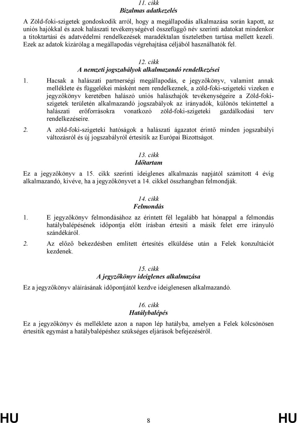 mindenkor a titoktartási és adatvédelmi rendelkezések maradéktalan tiszteletben tartása mellett kezeli. Ezek az adatok kizárólag a megállapodás végrehajtása céljából használhatók fel. 12.