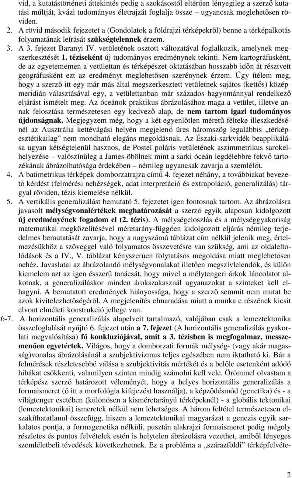 vetületének osztott változatával foglalkozik, amelynek megszerkesztését 1. téziseként új tudományos eredménynek tekinti.