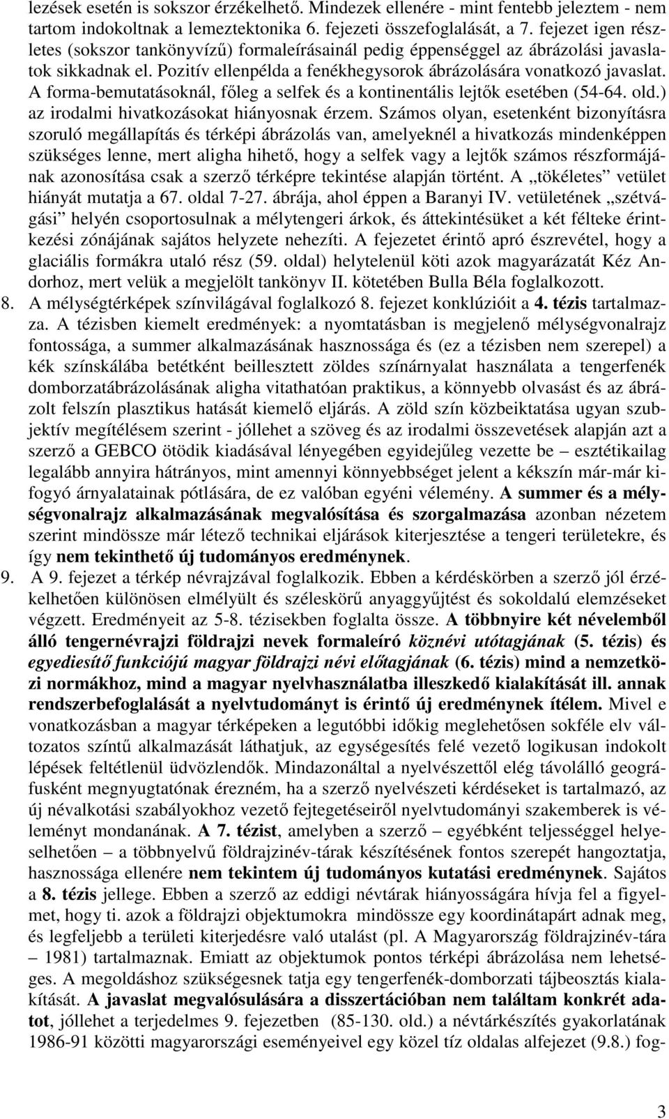 A forma-bemutatásoknál, fıleg a selfek és a kontinentális lejtık esetében (54-64. old.) az irodalmi hivatkozásokat hiányosnak érzem.