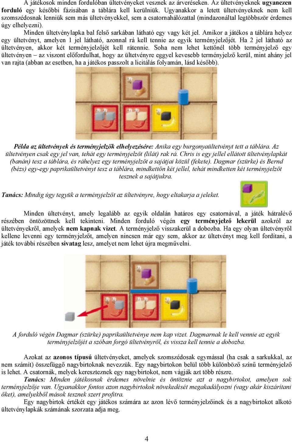 Minden ültetvénylapka bal felső sarkában látható egy vagy két jel. Amikor a játékos a táblára helyez egy ültetvényt, amelyen 1 jel látható, azonnal rá kell tennie az egyik terményjelzőjét.